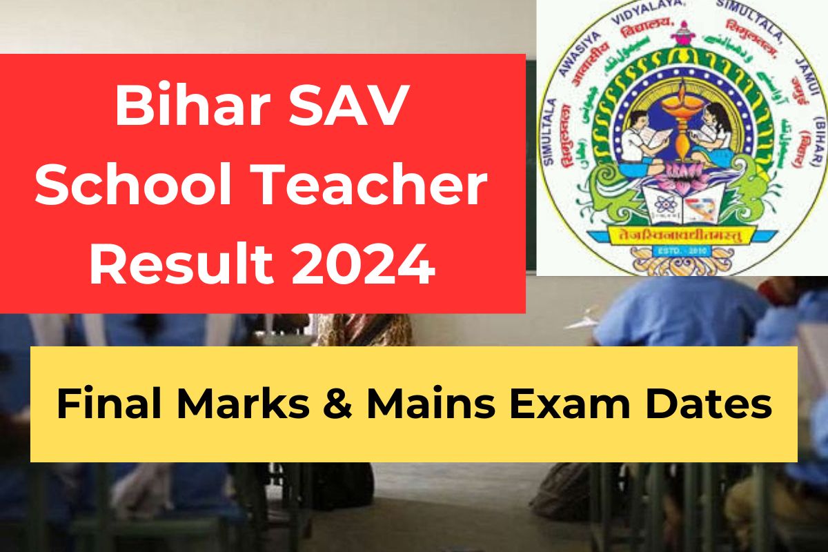 Bihar SAV School Teacher Result 2024: Check Out Final Marks & Mains Exam Dates?